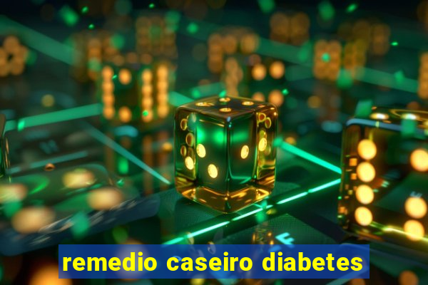 remedio caseiro diabetes